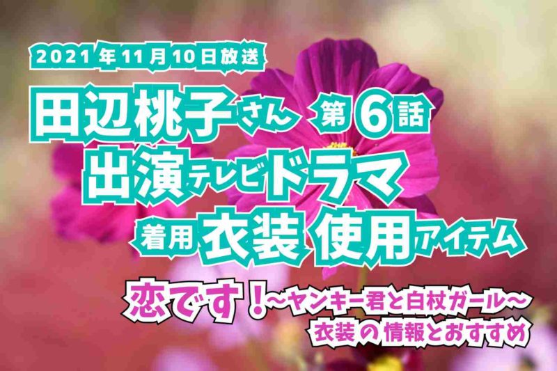 恋です!〜ヤンキー君と白杖ガール〜　田辺桃子さん　ドラマ　衣装　2021年11月10日放送