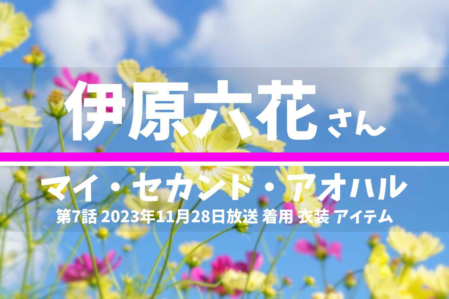 マイ・セカンド・アオハル 伊原六花さん テレビドラマ 衣装 2023年11月28日放送