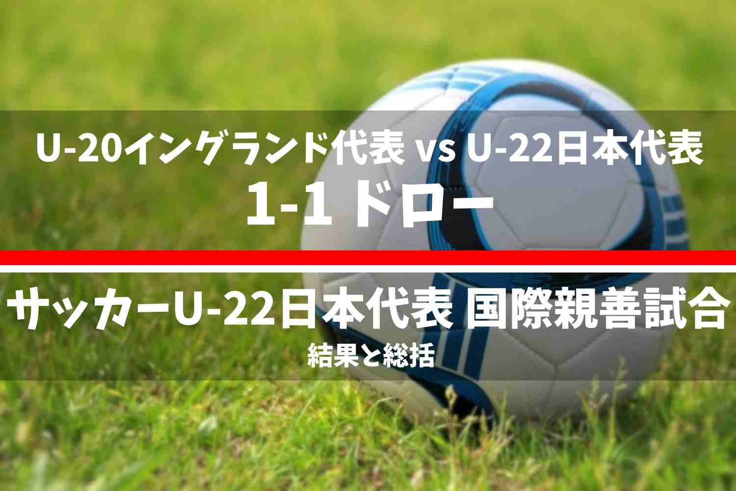 サッカー日本代表 国際親善試合 U-20イングランド代表 vs U-22日本代表の結果と総括