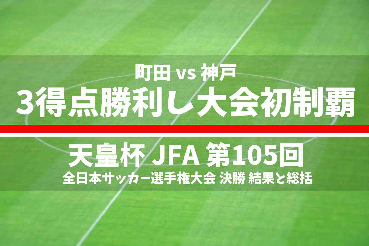 天皇杯 JFA 第105回 全日本サッカー選手権大会の決勝 町田 vs 神戸