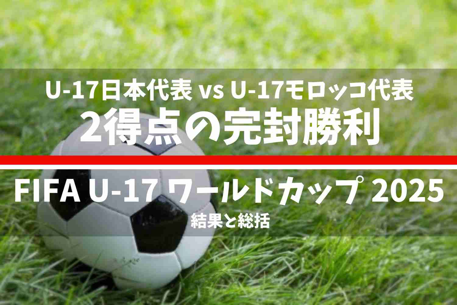 FIFA U-17 ワールドカップ カタール 2025 U-17日本代表 vs U-17モロッコ代表の結果と総括