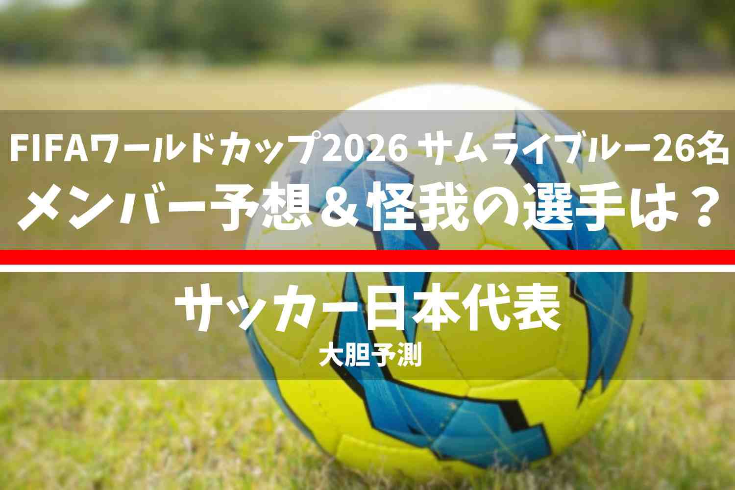 FIFAワールドカップ2026 サッカー日本代表 (SAMURAI BLUE)メンバー26名 予想