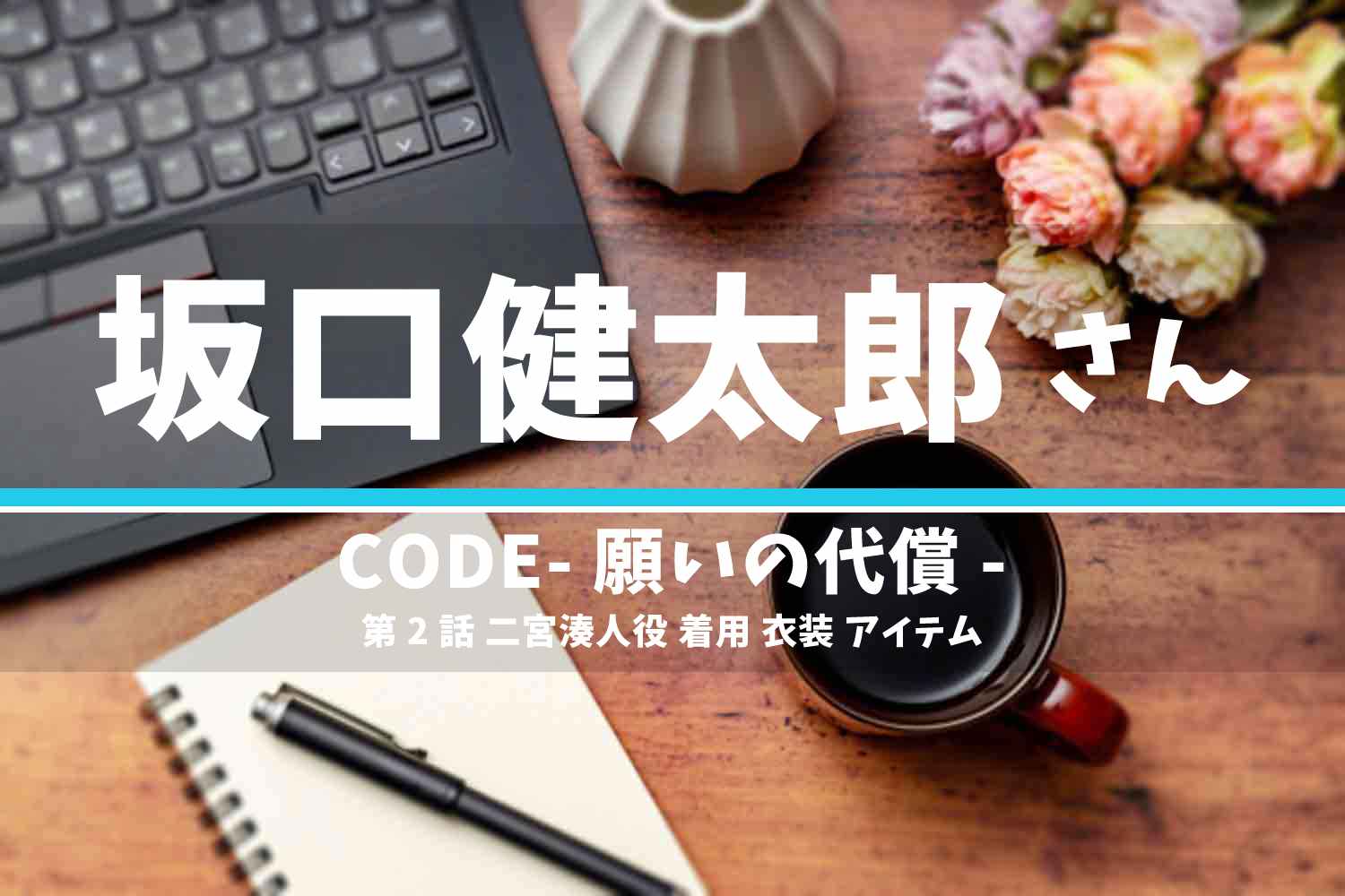 CODE-願いの代償- 坂口健太郎さん テレビドラマ 衣装 2023年7月9日放送