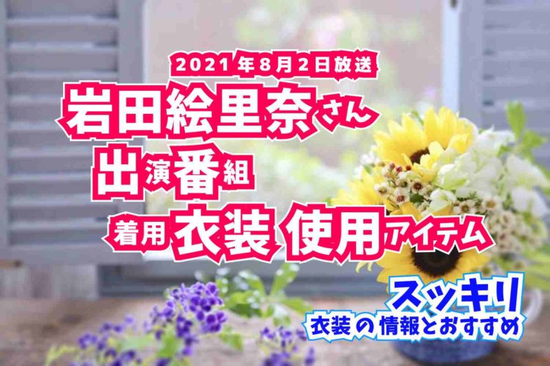 スッキリ　岩田絵里奈さん　番組　衣装　2021年8月2日放送