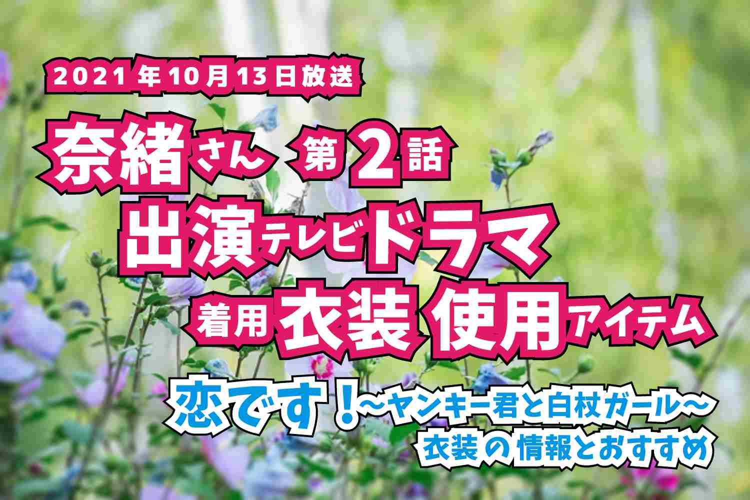恋です!〜ヤンキー君と白杖ガール〜　奈緒さん　ドラマ　衣装　2021年10月13日放送